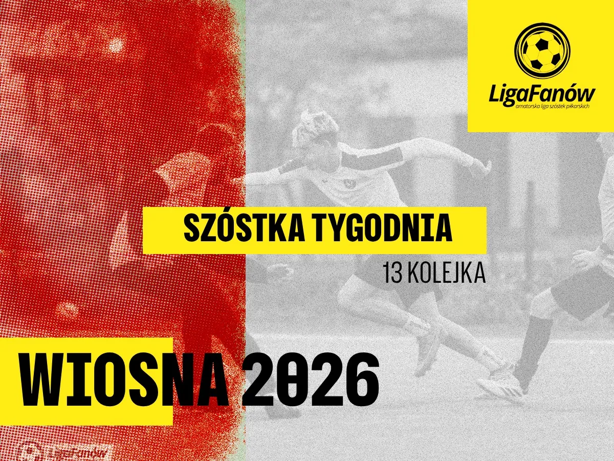 [WIOSNA 2026] SZÓSTKA TYGODNIA - 13 KOLEJKA